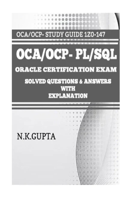 Oca/Ocp-Pl/Sql: Oracle Certification Exam For Pl/Sql (1Z0-147) - Solved Questions And Answers With Explanation