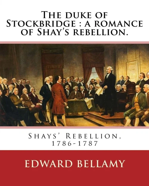 The Duke Of Stockbridge : A Romance Of Shay'S Rebellion. By: Edward Bellamy: Francis(Julius) Bellamy (May 18, 1855  August 28, 1931) Was A Christian ... And Author,Shays' Rebellion, 1786-1787