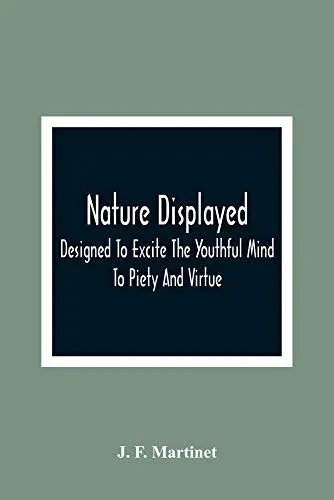 Nature Displayed; Designed To Excite The Youthful Mind To Piety And Virtue