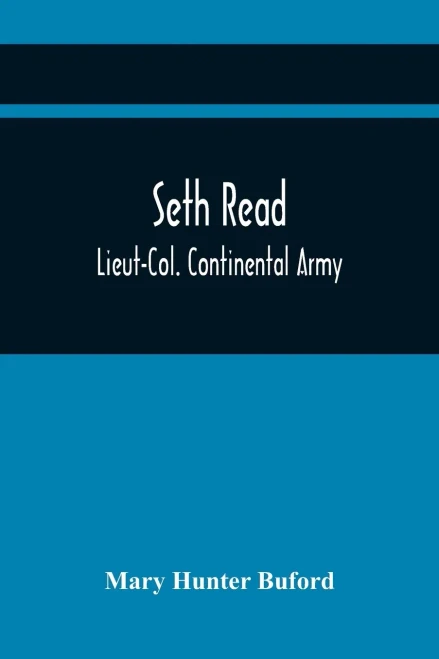 Seth Read; Lieut-Col. Continental Army: Pioneer At Geneva, New York, 1787, And At Erie, Penn., June, 1795: His Ancestors And Descendants