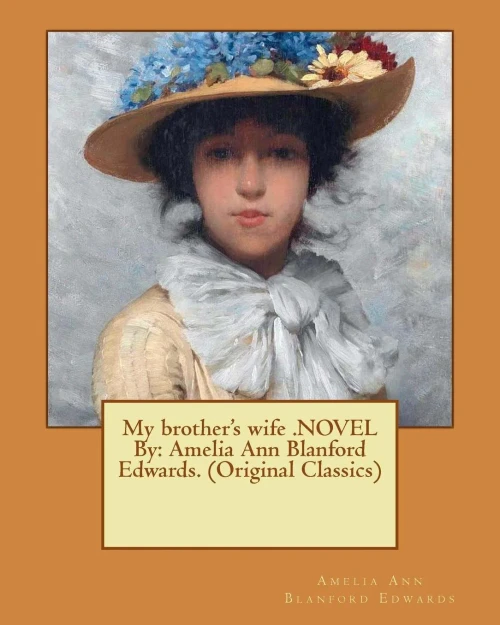 My Brother'S Wife .Novel By: Amelia Ann Blanford Edwards. (Original Classics)