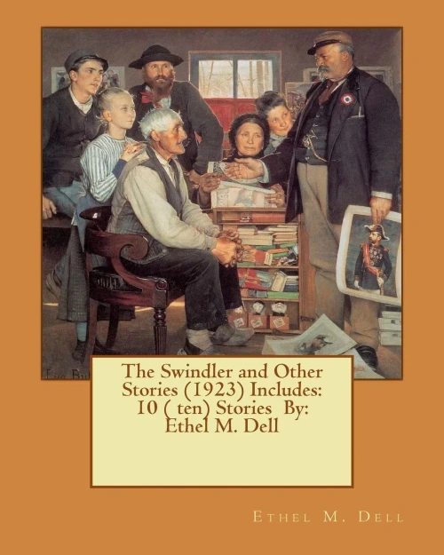The Swindler And Other Stories (1923) Includes: 10 ( Ten) Stories By: Ethel M. Dell