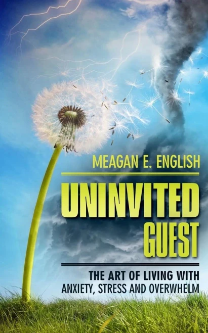 Uninvited Guest: The Art Of Living With Anxiety, Stress, And Overwhelm