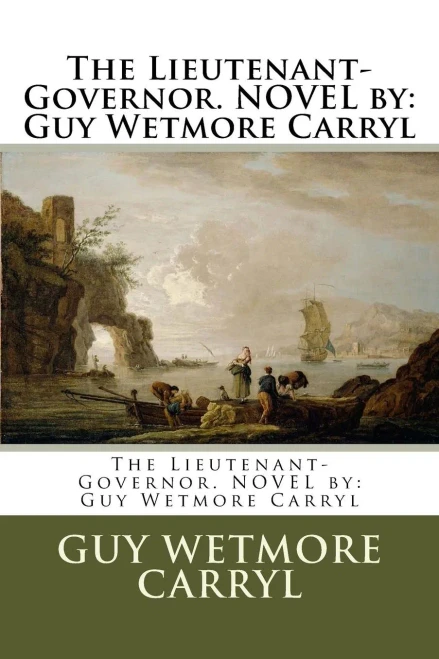The Lieutenant-Governor. Novel By: Guy Wetmore Carryl