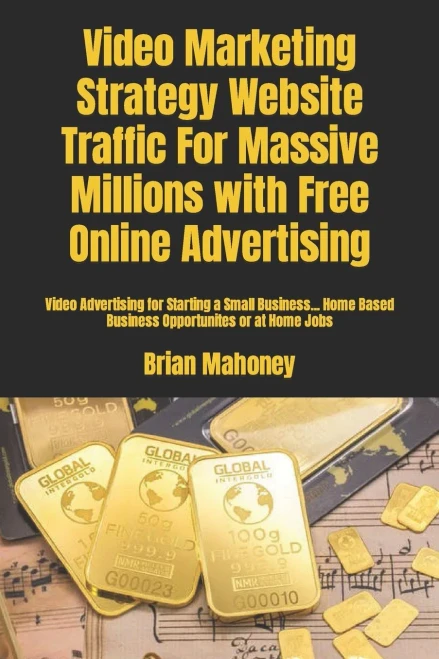 Video Marketing Strategy Website Traffic For Massive Millions With Free Online Advertising: Video Advertising For Starting A Small Business... Home Based Business Opportunites Or At Home Jobs