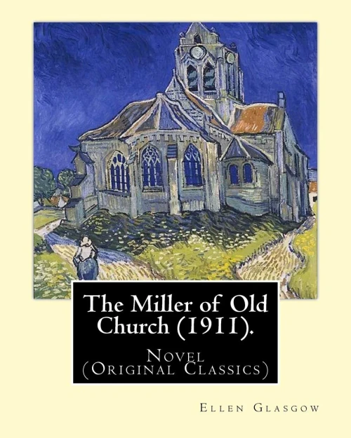 The Miller Of Old Church (1911). By: Ellen Glasgow: Novel (Original Classics)