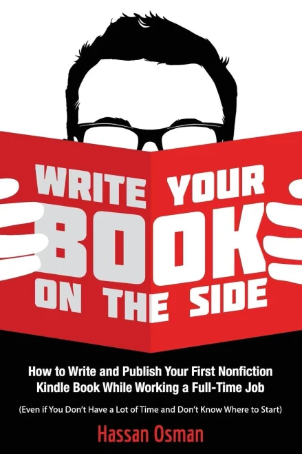 Write Your Book On The Side: How To Write And Publish Your First Nonfiction Kindle Book While Working A Full-Time Job (Even If You DonT Have A Lot Of Time And DonT Know Where To Start)