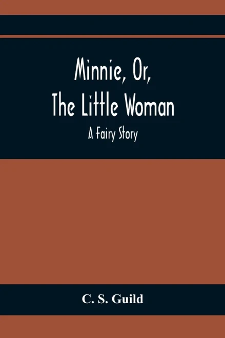 Minnie, Or, The Little Woman: A Fairy Story