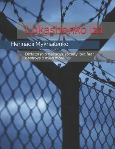 Lukashenko Ltd: Dictatorship Destroys Society, But Fear Destroys It Even More