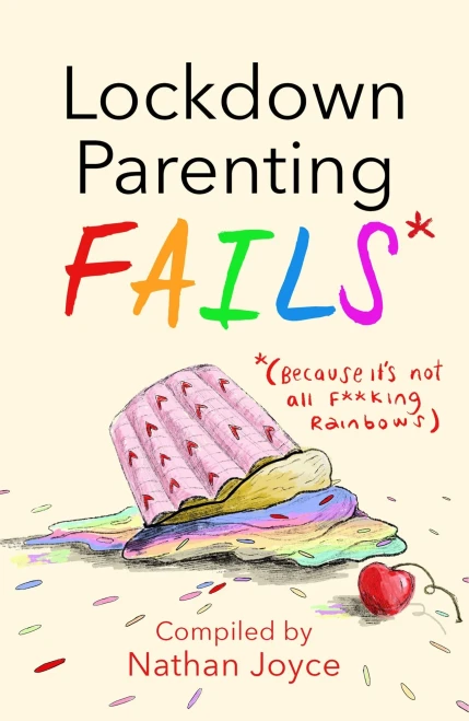 Lockdown Parenting Fails: (Because it's not all f*cking rainbows)