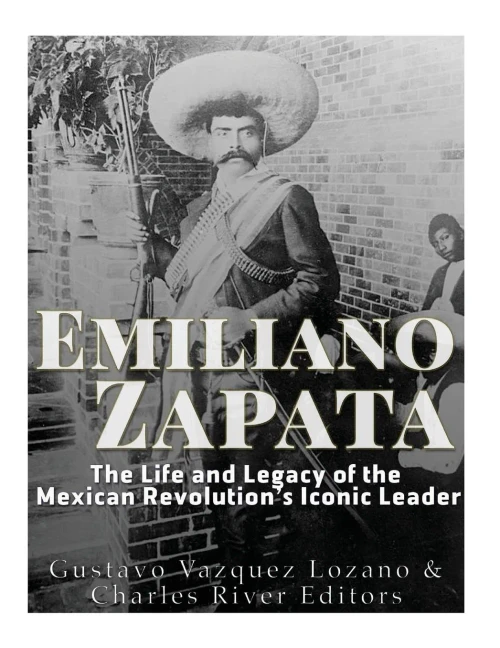 Emiliano Zapata: The Life And Legacy Of The Mexican Revolution?S Iconic Leader