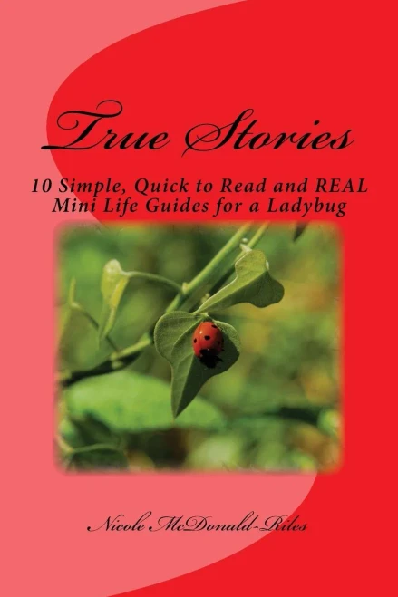 True Stories: 10 Simple, Quick To Read And Real Mini Life Guides For A Ladybug