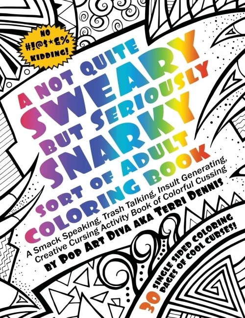 Not Quite Sweary But Seriously Snarky Adult Swear Word Coloring Book By Pop Art Diva: A Smack Speaking, Trash Talking , Insult Generating, Creative Cursing Activity Book Of Colorful Cussing.