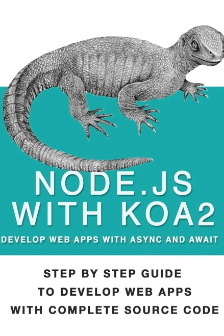 Node Js With Koa 2: Step By Step Guide To Develop Web Apps With Complete Source Code Of Node Js With Koa 2