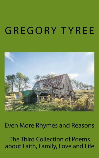 Even More Rhymes And Reasons: The Third Collection Of Poems About Faith, Family, Love And Life Authored By Gregory Tyree