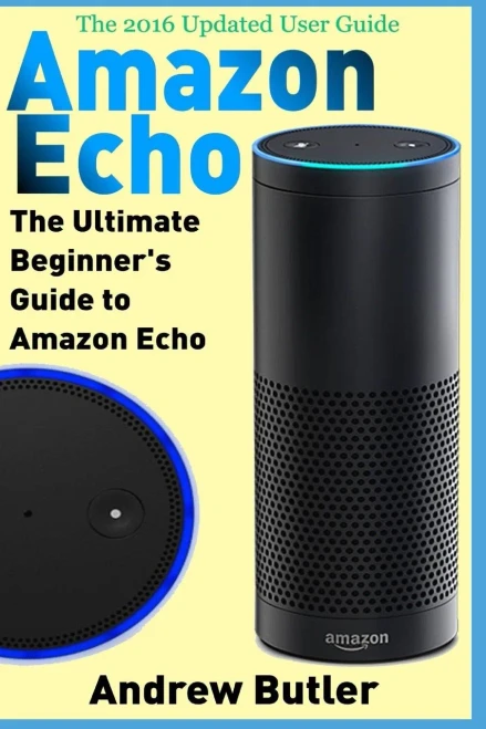 Amazon Echo: The Ultimate Beginner's Guide To Amazon Echo (Amazon Prime, Internet Device, Guide)