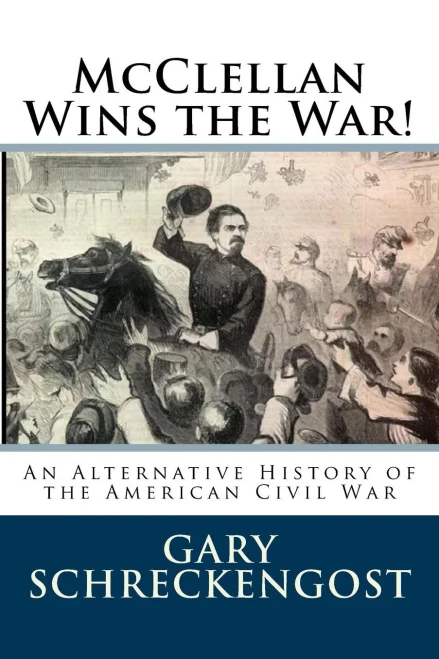 Mcclellan Wins The War!: An Alternative History Of The American Civil War