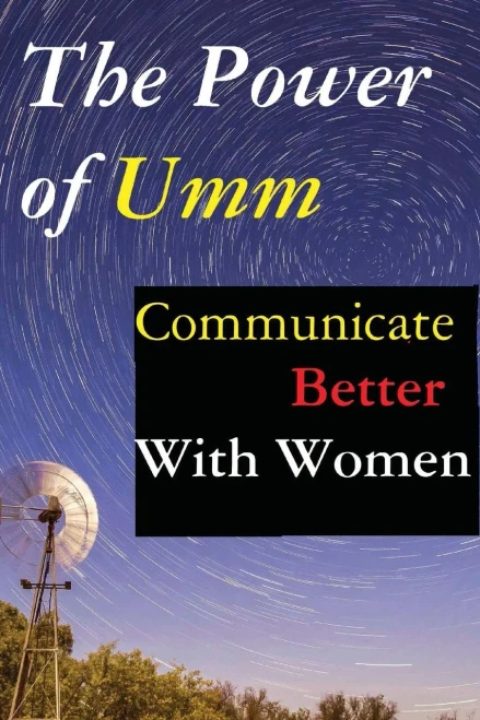 The Power Of Umm: Communicate Better With Women
