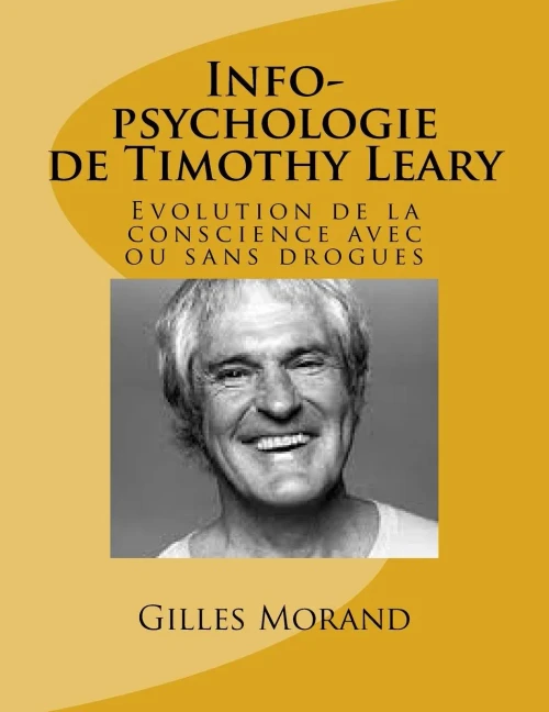 Info-Psychologie De Timothy Leary: Evolution De La Conscience Avec Ou Sans Drogues (Timothy Leary Smi²Le) (French Edition)