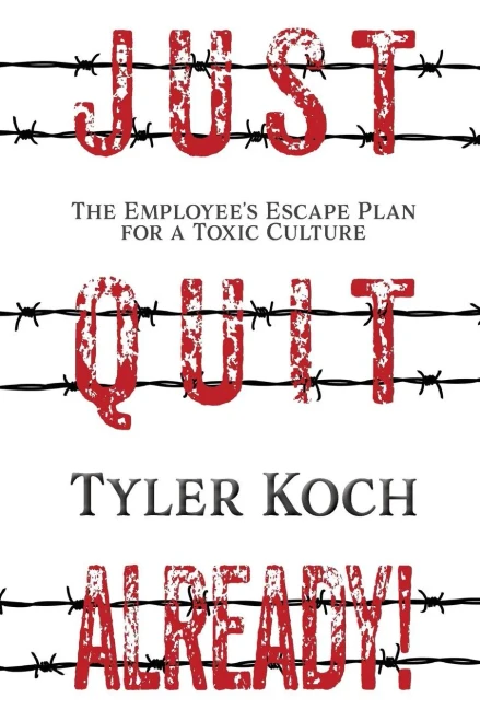 Just Quit Already!: The Employee's Escape Plan For A Toxic Culture