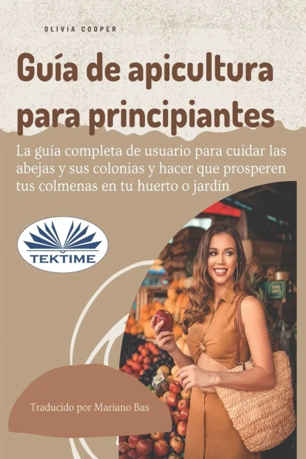 Guía de apicultura para principiantes: La guía completa de usuario para cuidar las abejas y sus colonias y hacer que prosperen sus colmenas (Spanish Edition)