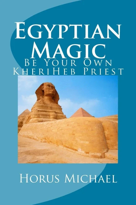 Egyptian Magic: Be Your Own Kheriheb Priest (The Kheriheb Master Series) (Volume 1)
