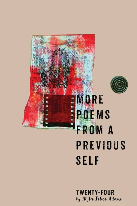 More Poems From My Previous Self: Twenty-Four From Alyta Felice Adams