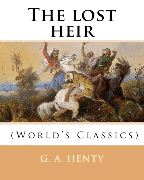 The Lost Heir. By: G. A. Henty (World's Classics): George Alfred Henty (8 December 1832  16 November 1902) Was A Prolific English Novelist And War Correspondent.