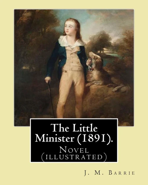 The Little Minister (1891). By: J.(James) M.( Matthew ) Barrie: Novel (Illustrated)