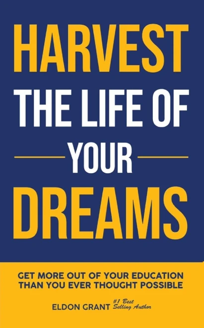 Harvest The Life Of Your Dreams: Get More Out Of Your Education Than You Ever Thought Possible (Granted Wisdom Series)