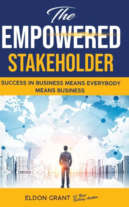 The Empowered Stakeholder: Succeding In Business Means Everybody Means Business (The Granted Wisdom Book Series)