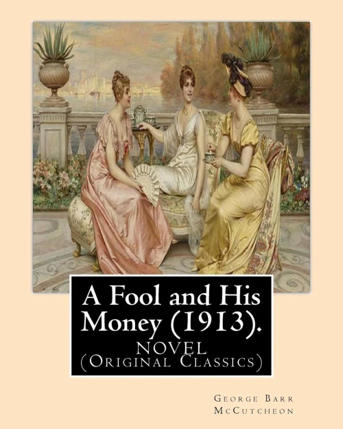 A Fool And His Money (1913). By: George Barr Mccutcheon,Illustrated By: A. I. Keller: Arthur Ignatius Keller (1866 - 1924). A Novel (Original Classics)