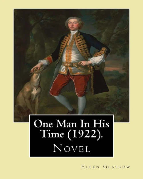 One Man In His Time (Novel) (1922). By: Ellen Glasgow