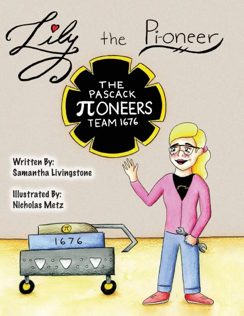 Lily The Pi-Oneer: The Book Was Written By First Team 1676, The Pascack Pi-Oneers To Inspire Children To Love Science, Technology, Engineering, And ... Just As Much As They Do. (Lily The Learner)