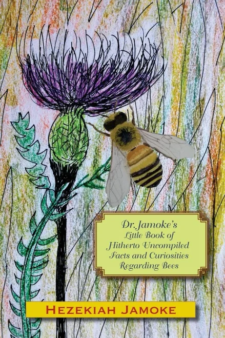 Dr. Jamoke's Little Book Of Hitherto Uncompiled Facts And Curiosities About Bees