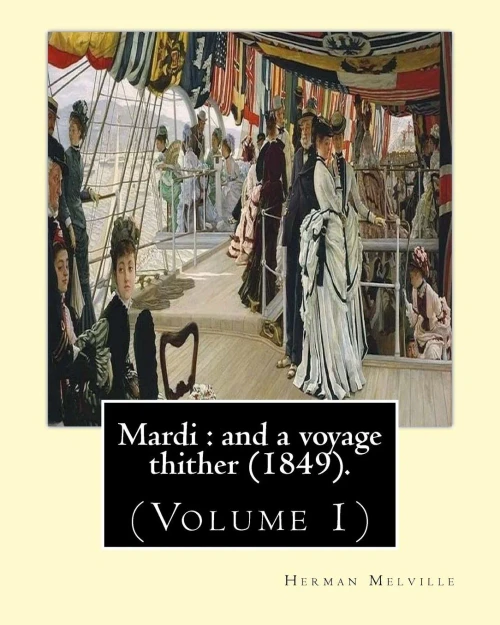 Mardi : And A Voyage Thither (1849). By: Herman Melville, Dedicated By: Allan Melville (Volume 1): In Two Volumes (Volume 1).Mardi, And A Voyage ... Third Book By American Writer Herman Melville
