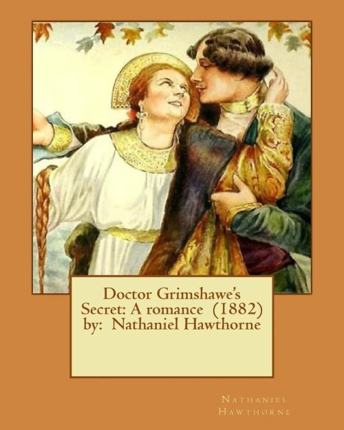 Doctor Grimshawe's Secret: A Romance (1882) By: Nathaniel Hawthorne
