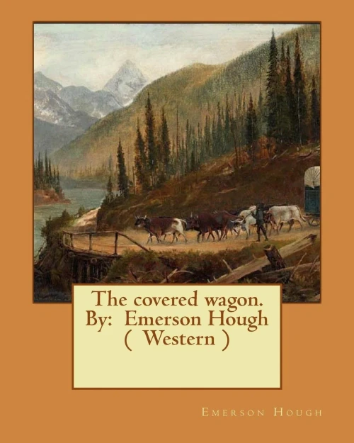 The Covered Wagon. By: Emerson Hough ( Western )