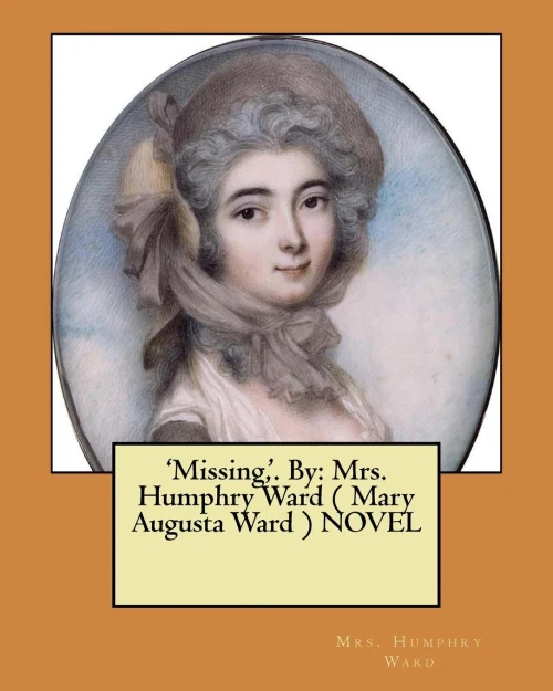 'Missing,'. By: Mrs. Humphry Ward ( Mary Augusta Ward ) Novel
