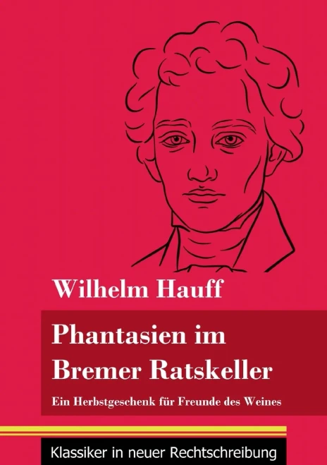 Fantasien im Bremer Ratskeller: Ein Herbstgeschenk für Freunde des Weines (Band 148, Klassiker in neuer Rechtschreibung) (German Edition) - Paperback