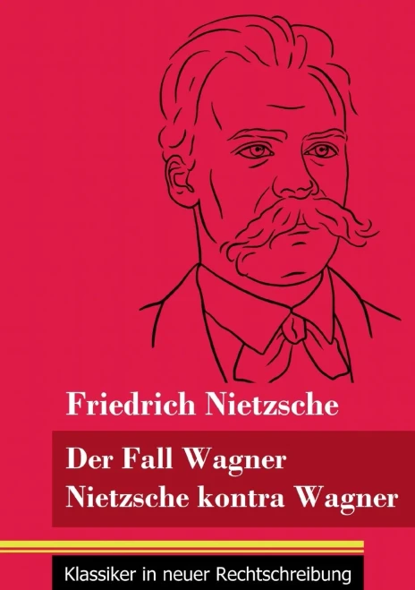 Der Fall Wagner / Nietzsche kontra Wagner: (Band 156, Klassiker in neuer Rechtschreibung) (German Edition) - Paperback