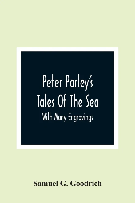 Peter Parley'S Tales Of The Sea: With Many Engravings