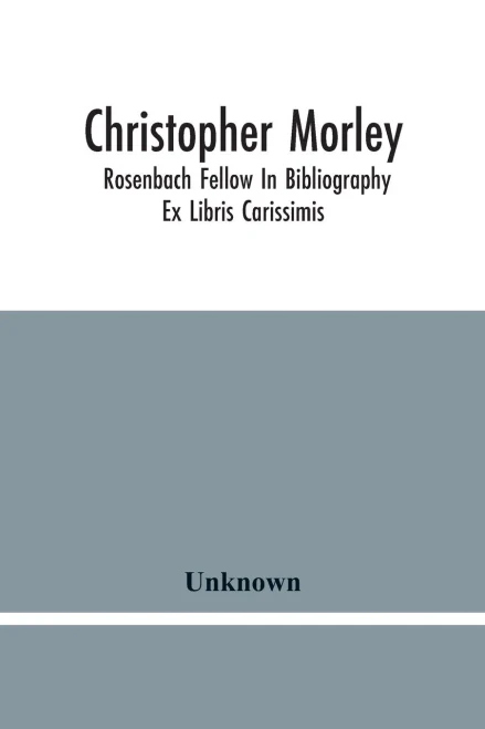 Christopher Morley; Rosenbach Fellow In Bibliography: Ex Libris Carissimis