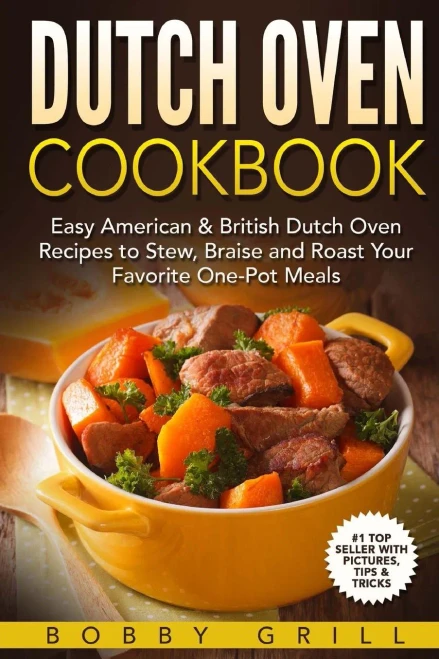 Dutch Oven Cookbook: 25 Easy American & British Dutch Oven Recipes To Stew, Brai