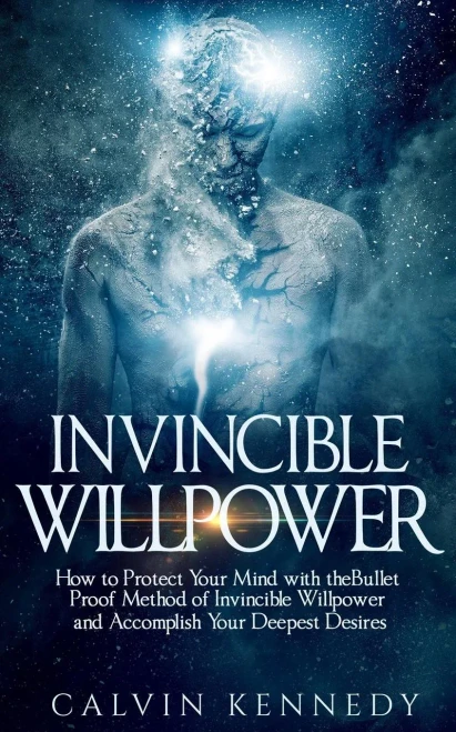 Invincible Willpower: How To Protect Your Mind With The Bullet Proof Method Of Invincible Willpower And Accomplish Your Deepest Desires