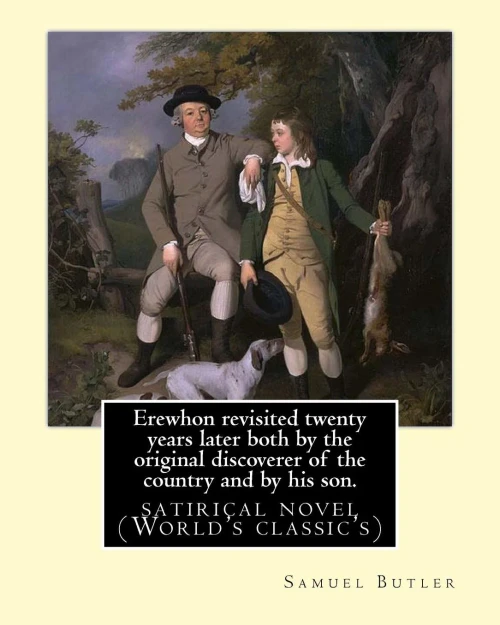 Erewhon Revisited Twenty Years Later Both By The Original Discoverer Of The Country And By His Son. By:Samuel Butler(4 December 1835  18 June 1902) ... Variety Of Works.: Satire (World's Classic's)