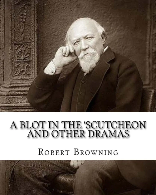 A Blot In The 'scutcheon And Other Dramas. By: Robert Browning: Edited By: William J.(James) Rolfe, Litt.D. (December 10, 1827July 7, 1910) Was An ... Of Anglo-Saxon Language And Literature.