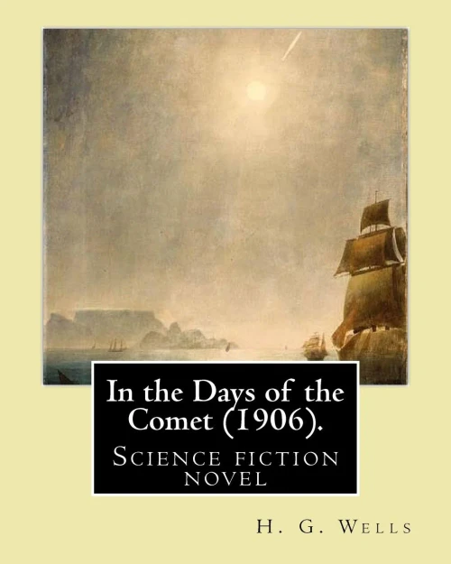 In The Days Of The Comet (1906). By: H. G. Wells: In The Days Of The Comet (1906) Is A Science Fiction Novel By H. G. Wells