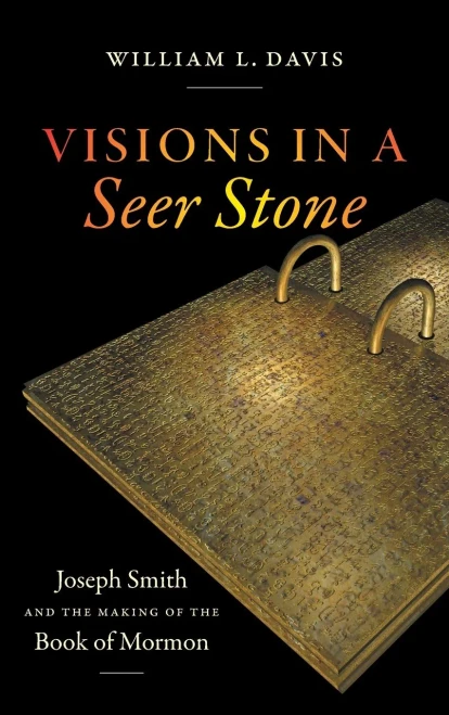 Visions in a Seer Stone: Joseph Smith and the Making of the Book of Mormon