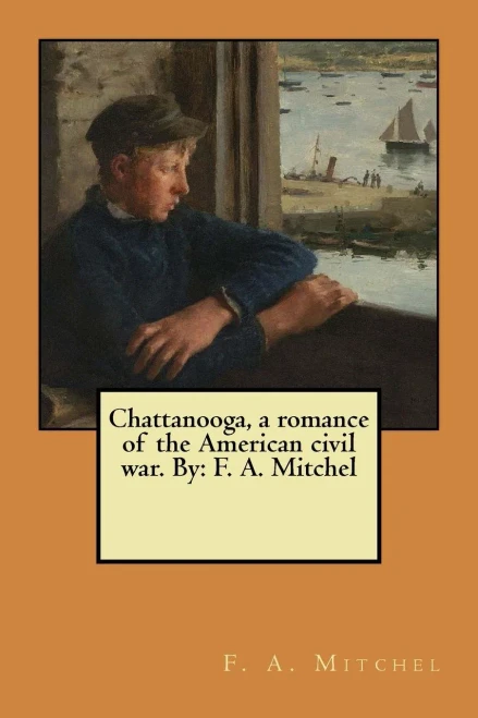 Chattanooga, A Romance Of The American Civil War. By: F. A. Mitchel